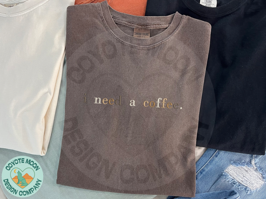 "i need a coffee." Embroidered Tee